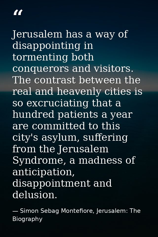 Jerusalem has a way of disappointing in tormenting both conquerors and visitors. The contrast between the real and heave — Simon Sebag Montefiore, Jerusalem: The Biography