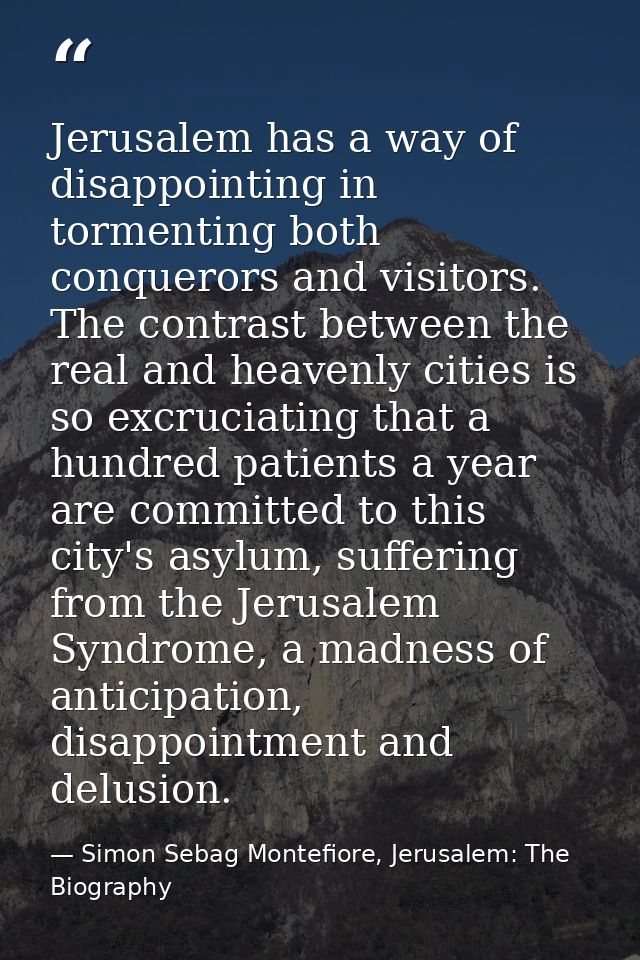 Jerusalem has a way of disappointing in tormenting both conquerors and visitors. The contrast between the real and heave — Simon Sebag Montefiore, Jerusalem: The Biography