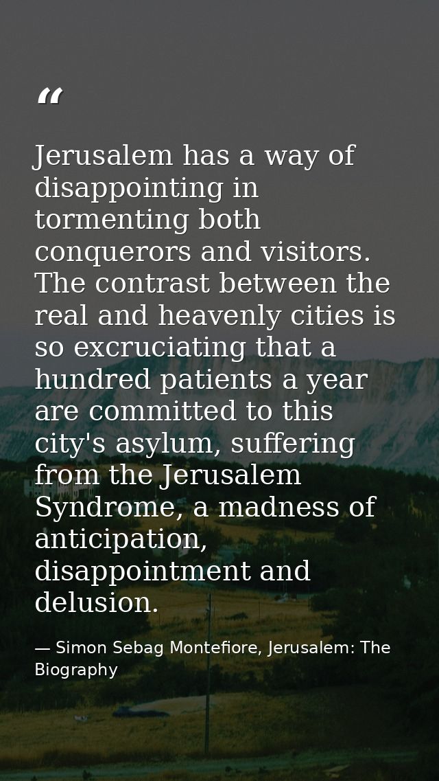Jerusalem has a way of disappointing in tormenting both conquerors and visitors. The contrast between the real and heave — Simon Sebag Montefiore, Jerusalem: The Biography