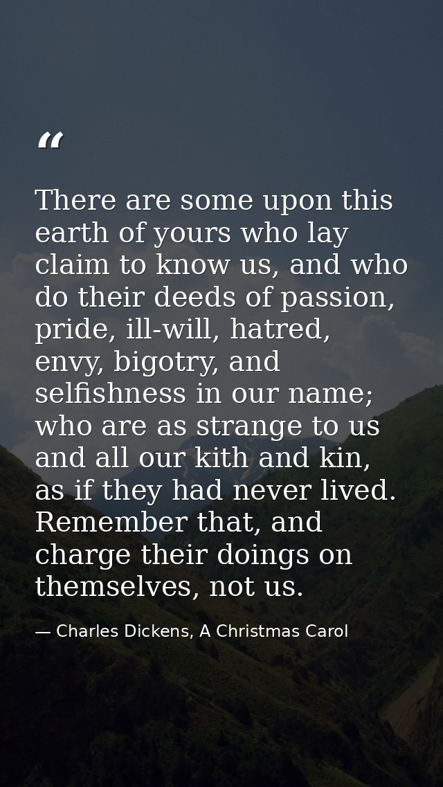 There are some upon this earth of yours who lay claim to know us, and who do their deeds of passion, pride, ill-will, ha — Charles Dickens, A Christmas Carol