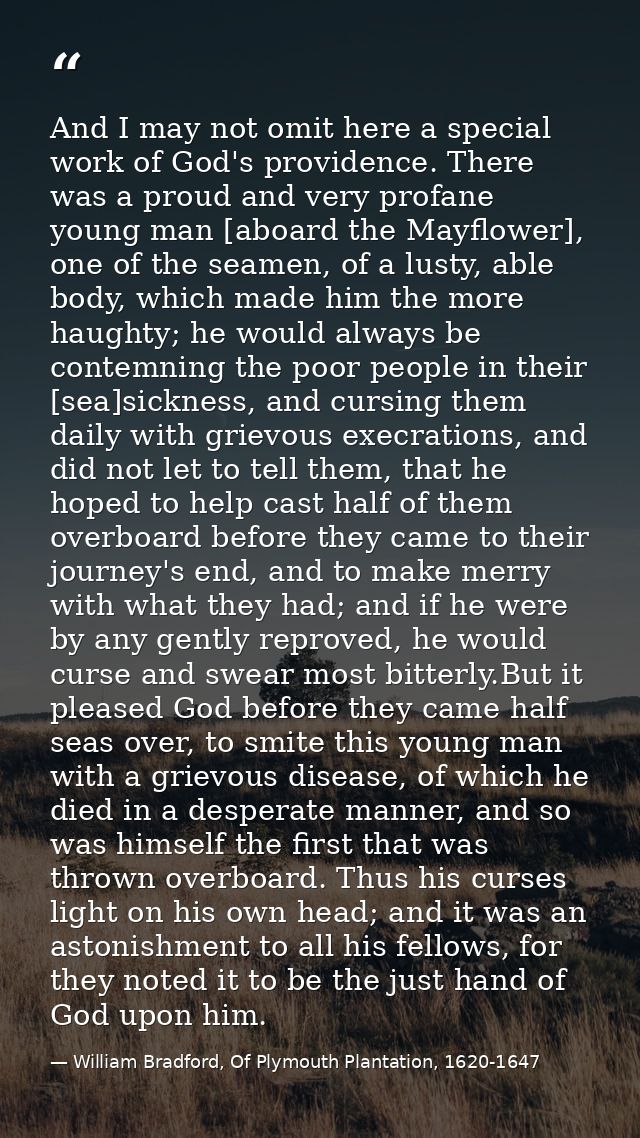 And I may not omit here a special work of God's providence. There was a proud and very profane young man [aboard the May — William Bradford, Of Plymouth Plantation, 1620-1647