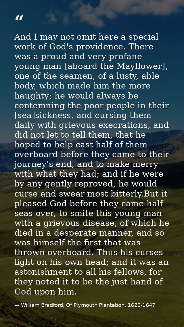 And I may not omit here a special work of God's providence. There was a proud and very profane young man [aboard the May — William Bradford, Of Plymouth Plantation, 1620-1647