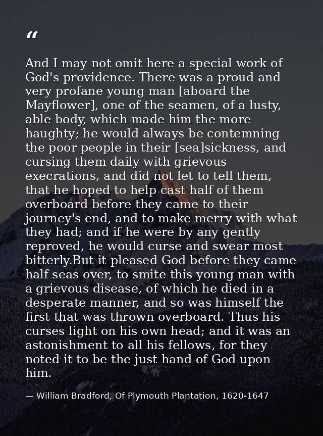 And I may not omit here a special work of God's providence. There was a proud and very profane young man [aboard the May — William Bradford, Of Plymouth Plantation, 1620-1647