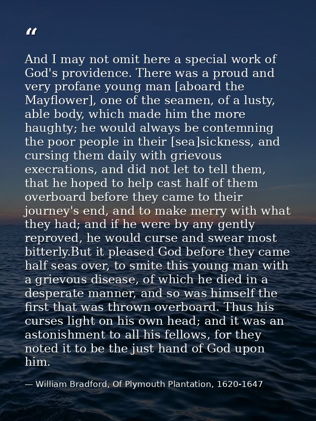 And I may not omit here a special work of God's providence. There was a proud and very profane young man [aboard the May — William Bradford, Of Plymouth Plantation, 1620-1647