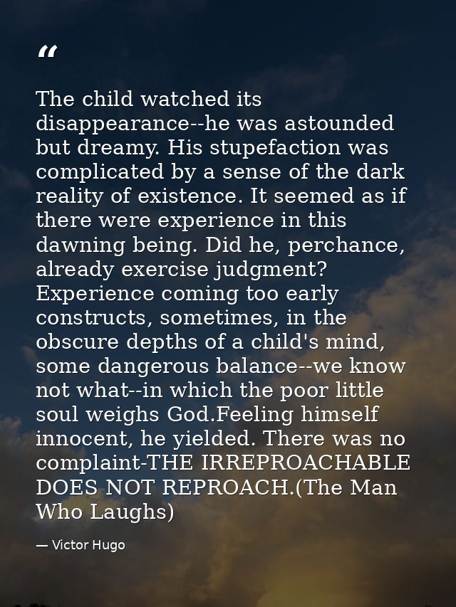 The child watched its disappearance--he was astounded but dreamy. His stupefaction was complicated by a sense of the dar — Victor Hugo