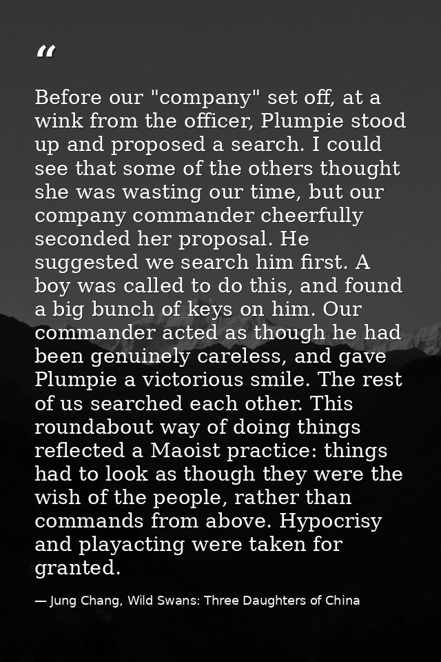 Before our "company" set off, at a wink from the officer, Plumpie stood up and proposed a search. I could see that some  — Jung Chang, Wild Swans: Three Daughters of China