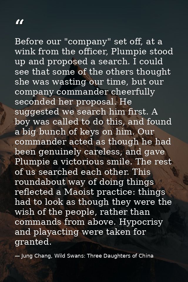 Before our "company" set off, at a wink from the officer, Plumpie stood up and proposed a search. I could see that some  — Jung Chang, Wild Swans: Three Daughters of China