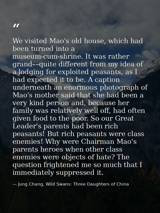 We visited Mao's old house, which had been turned into a museum-cum-shrine. It was rather grand––quite different from my — Jung Chang, Wild Swans: Three Daughters of China