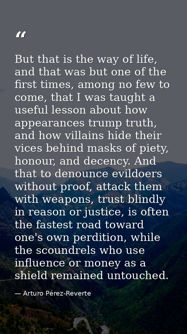 But that is the way of life, and that was but one of the first times, among no few to come, that I was taught a useful l — Arturo Pérez-Reverte