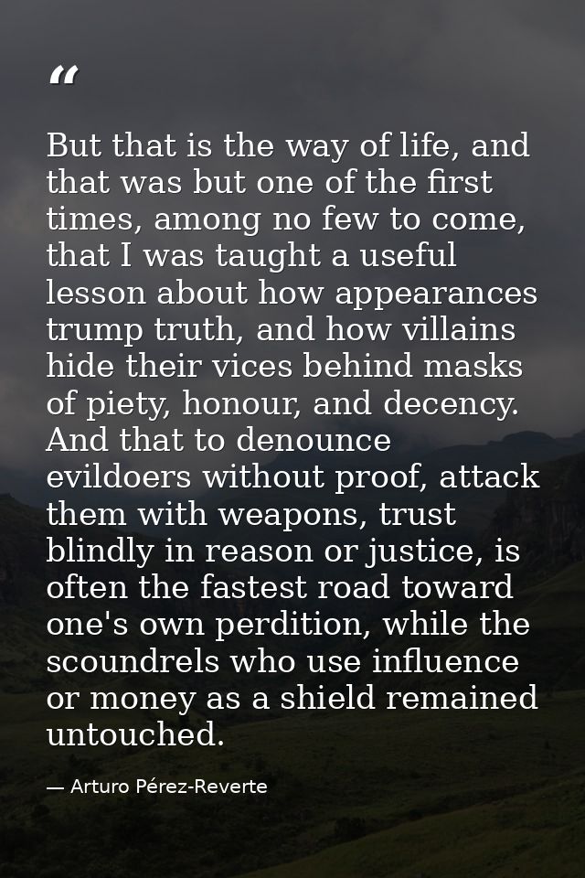 But that is the way of life, and that was but one of the first times, among no few to come, that I was taught a useful l — Arturo Pérez-Reverte
