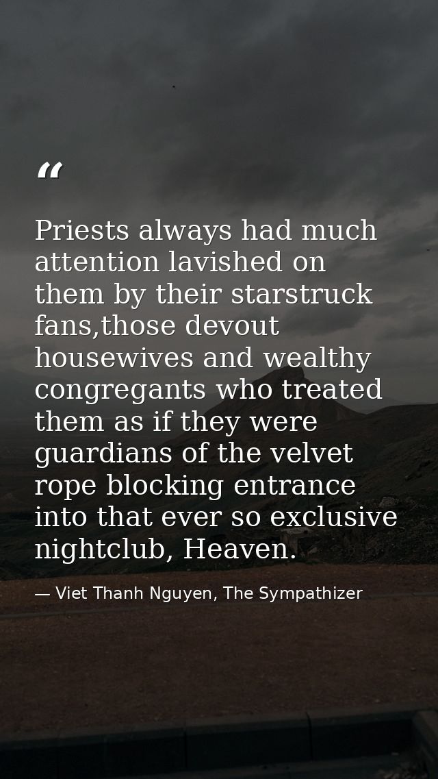 Priests always had much attention lavished on them by their starstruck fans,those devout housewives and wealthy congrega — Viet Thanh Nguyen, The Sympathizer