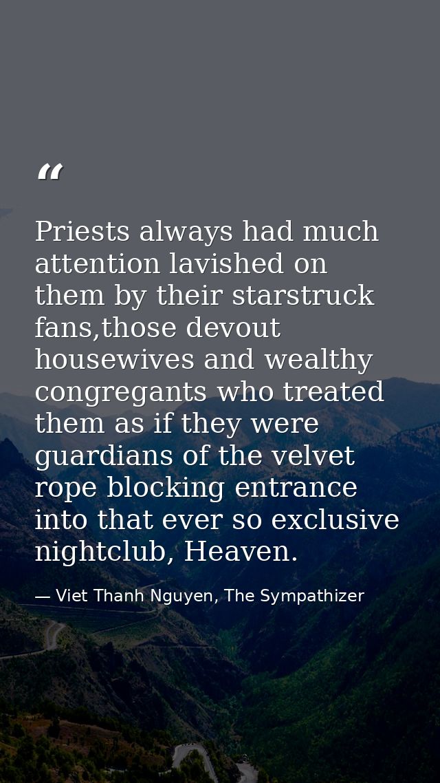 Priests always had much attention lavished on them by their starstruck fans,those devout housewives and wealthy congrega — Viet Thanh Nguyen, The Sympathizer