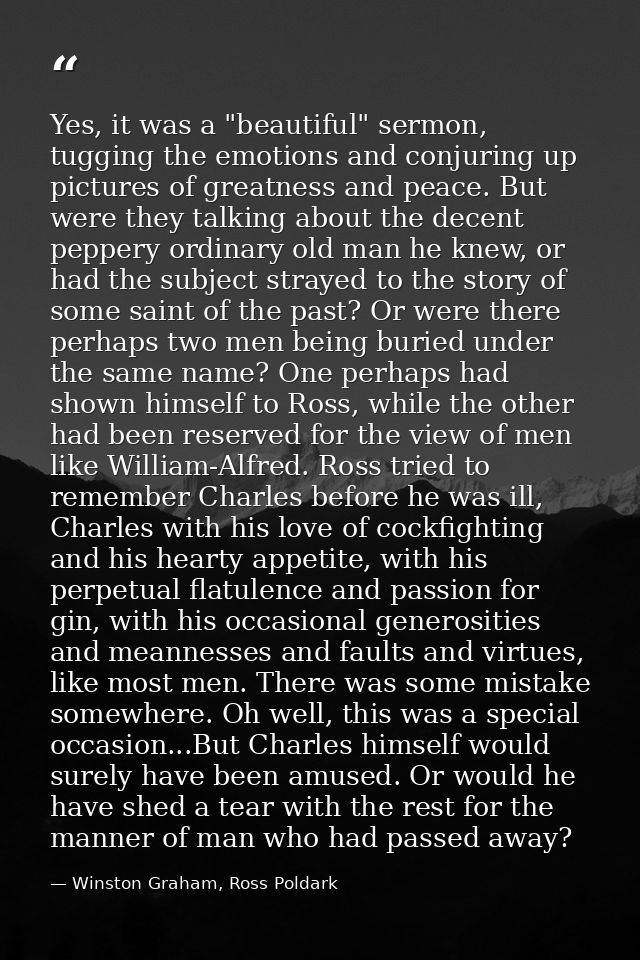 Yes, it was a "beautiful" sermon, tugging the emotions and conjuring up pictures of greatness and peace. But were they t — Winston Graham, Ross Poldark