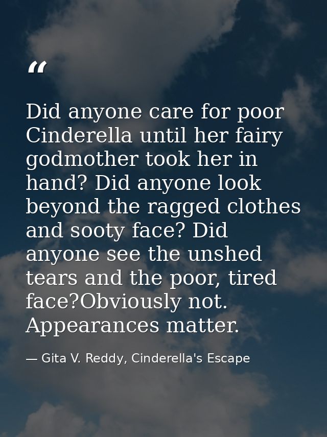 Did anyone care for poor Cinderella until her fairy godmother took her in hand? Did anyone look beyond the ragged clothe — Gita V. Reddy, Cinderella's Escape