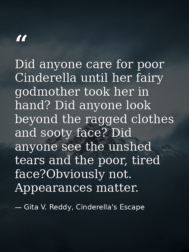 Did anyone care for poor Cinderella until her fairy godmother took her in hand? Did anyone look beyond the ragged clothe — Gita V. Reddy, Cinderella's Escape