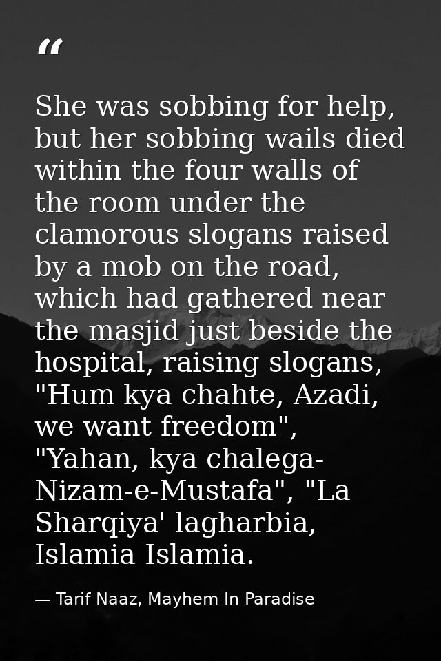 She was sobbing for help, but her sobbing wails died within the four walls of the room under the clamorous slogans raise — Tarif Naaz, Mayhem In Paradise