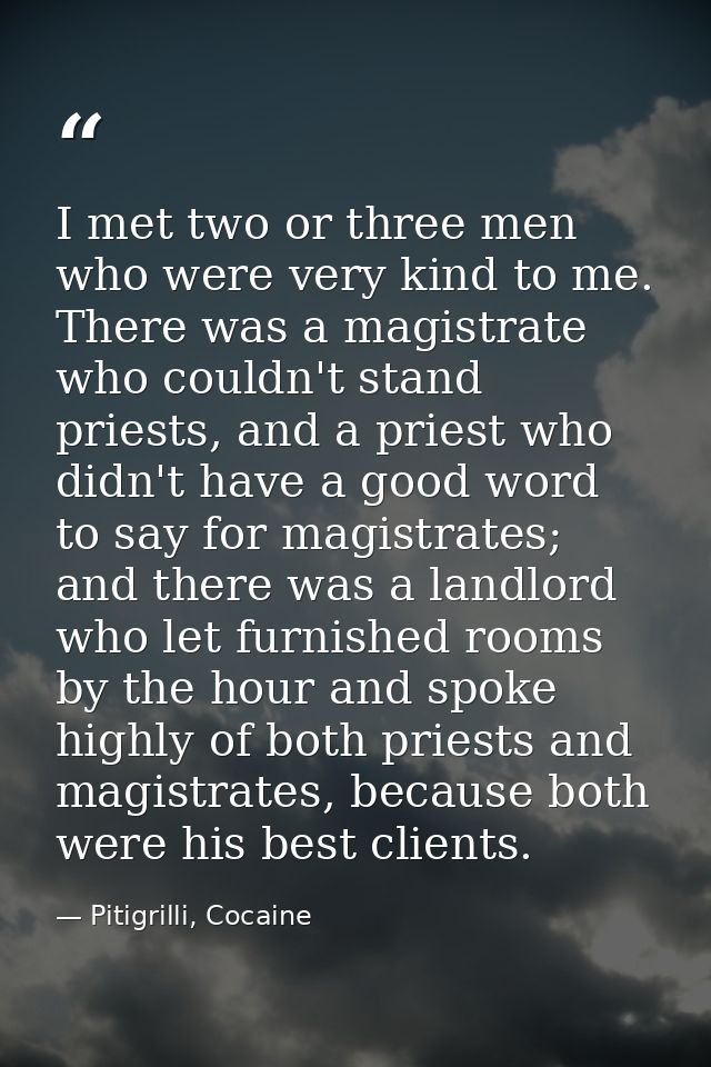 I met two or three men who were very kind to me. There was a magistrate who couldn't stand priests, and a priest who did — Pitigrilli, Cocaine