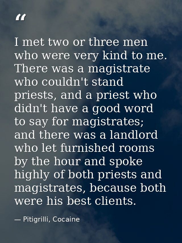 I met two or three men who were very kind to me. There was a magistrate who couldn't stand priests, and a priest who did — Pitigrilli, Cocaine