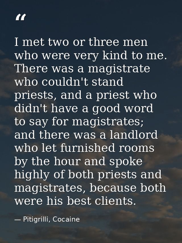 I met two or three men who were very kind to me. There was a magistrate who couldn't stand priests, and a priest who did — Pitigrilli, Cocaine