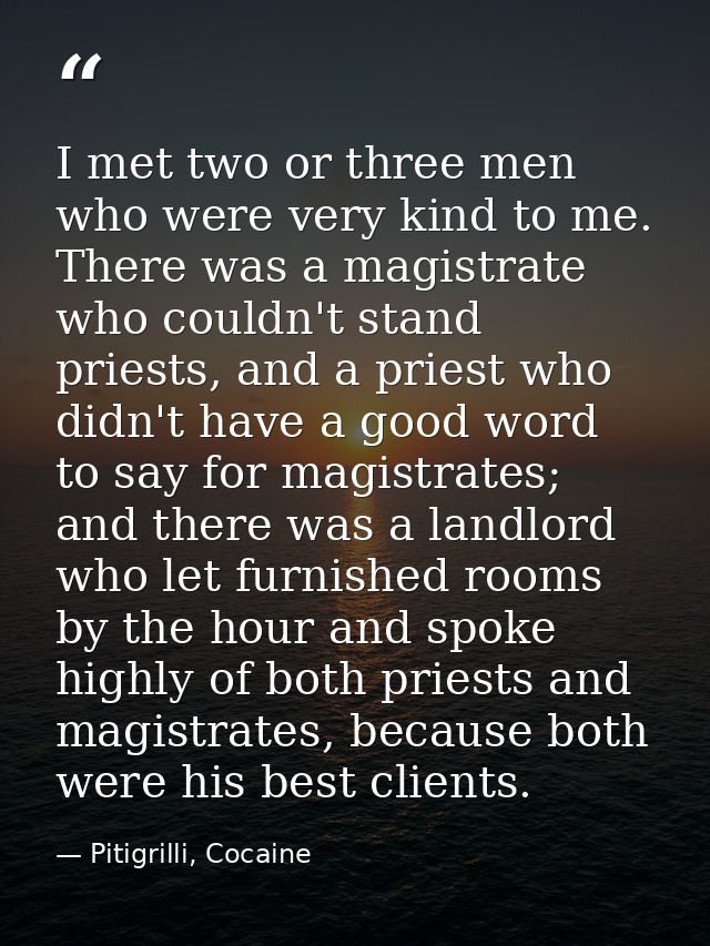 I met two or three men who were very kind to me. There was a magistrate who couldn't stand priests, and a priest who did — Pitigrilli, Cocaine