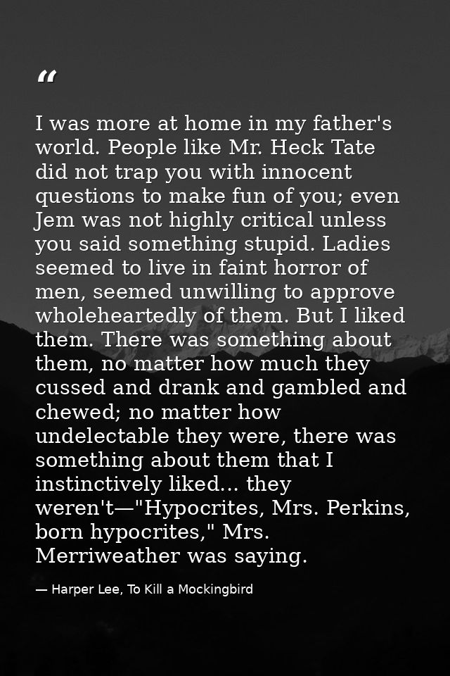 I was more at home in my father's world. People like Mr. Heck Tate did not trap you with innocent questions to make fun  — Harper Lee, To Kill a Mockingbird