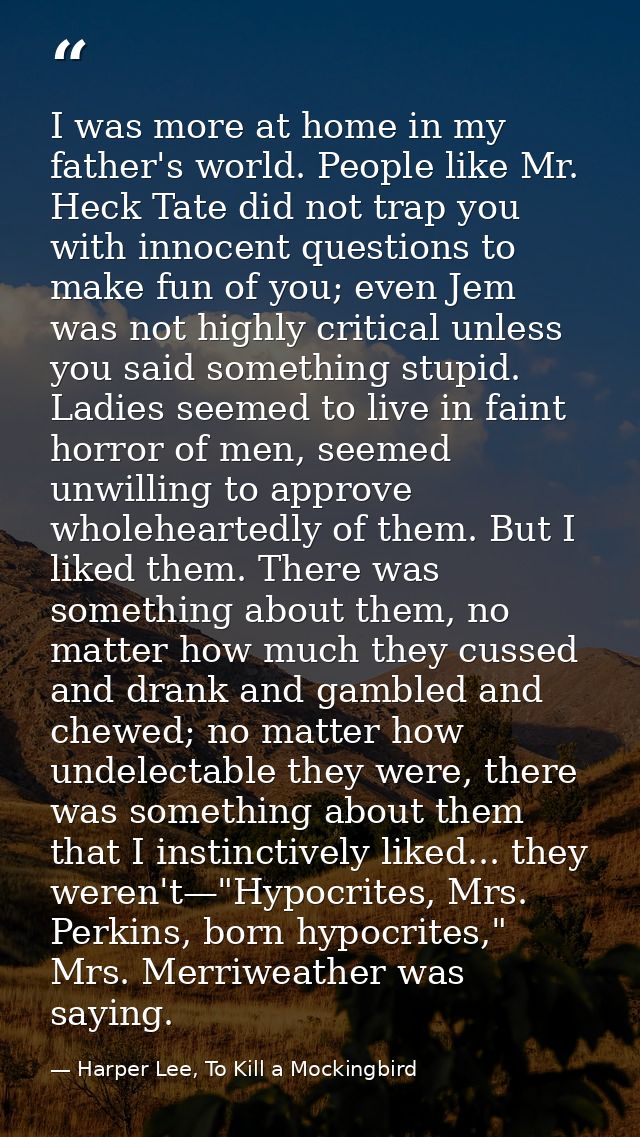 I was more at home in my father's world. People like Mr. Heck Tate did not trap you with innocent questions to make fun  — Harper Lee, To Kill a Mockingbird