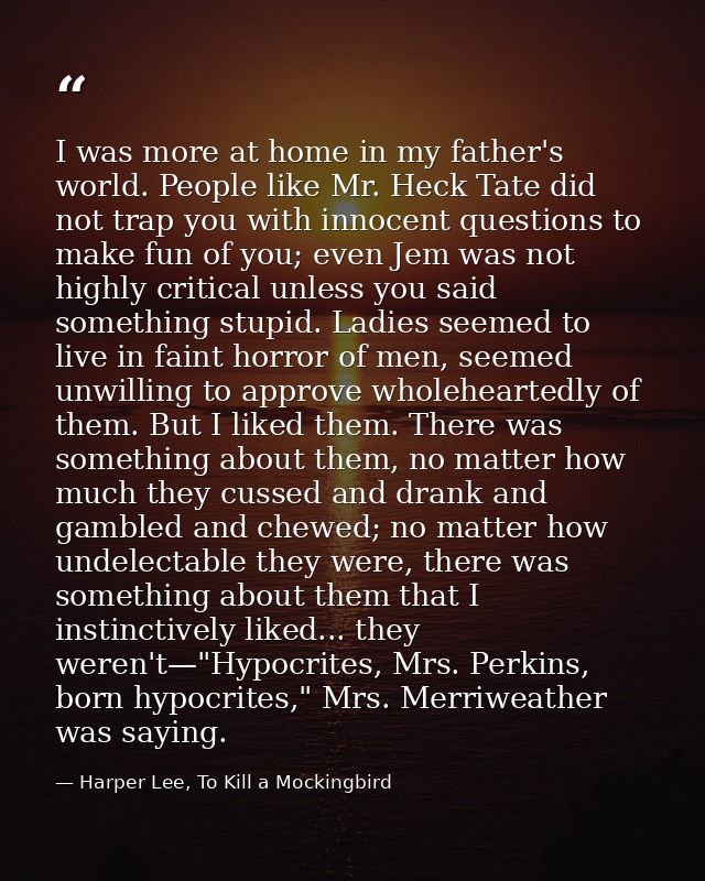 I was more at home in my father's world. People like Mr. Heck Tate did not trap you with innocent questions to make fun  — Harper Lee, To Kill a Mockingbird
