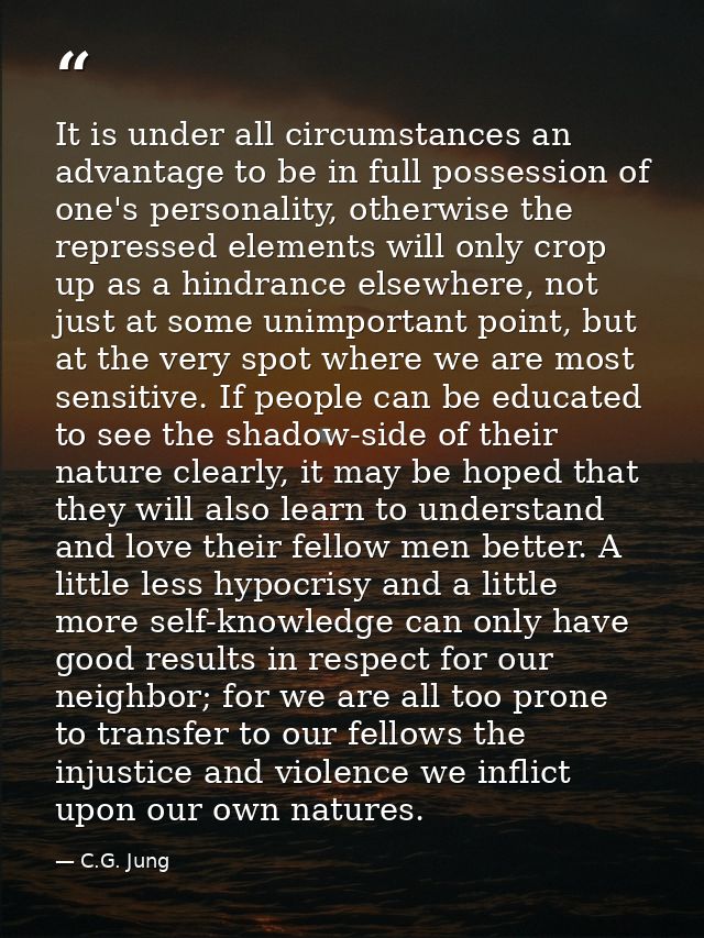 It is under all circumstances an advantage to be in full possession of one's personality, otherwise the repressed elemen — C.G. Jung