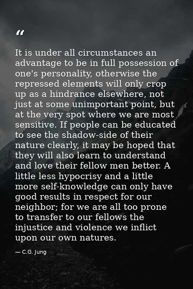 It is under all circumstances an advantage to be in full possession of one's personality, otherwise the repressed elemen — C.G. Jung