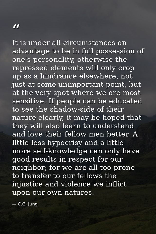 It is under all circumstances an advantage to be in full possession of one's personality, otherwise the repressed elemen — C.G. Jung