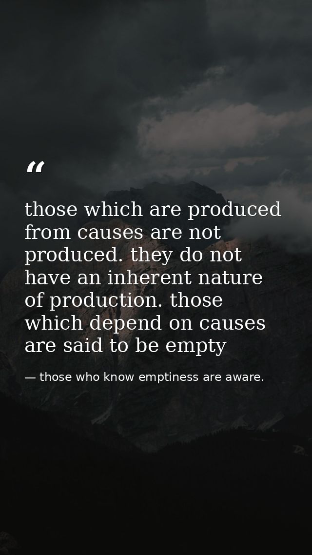 those which are produced from causes are not produced. they do not have an inherent nature of production. those which de — those who know emptiness are aware.