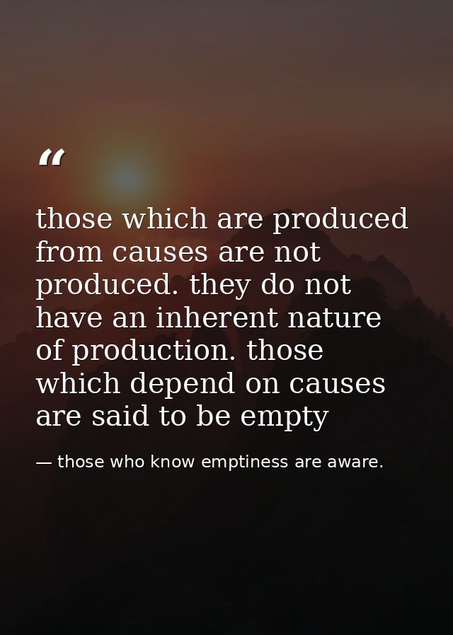 those which are produced from causes are not produced. they do not have an inherent nature of production. those which de — those who know emptiness are aware.