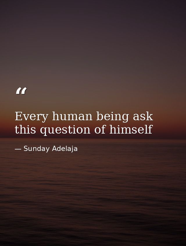 Every human being ask this question of himself — Sunday Adelaja