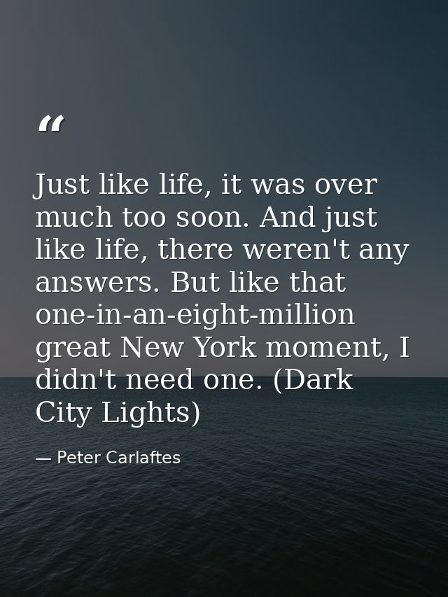 Just like life, it was over much too soon. And just like life, there weren't any answers. But like that one-in-an-eight- — Peter Carlaftes