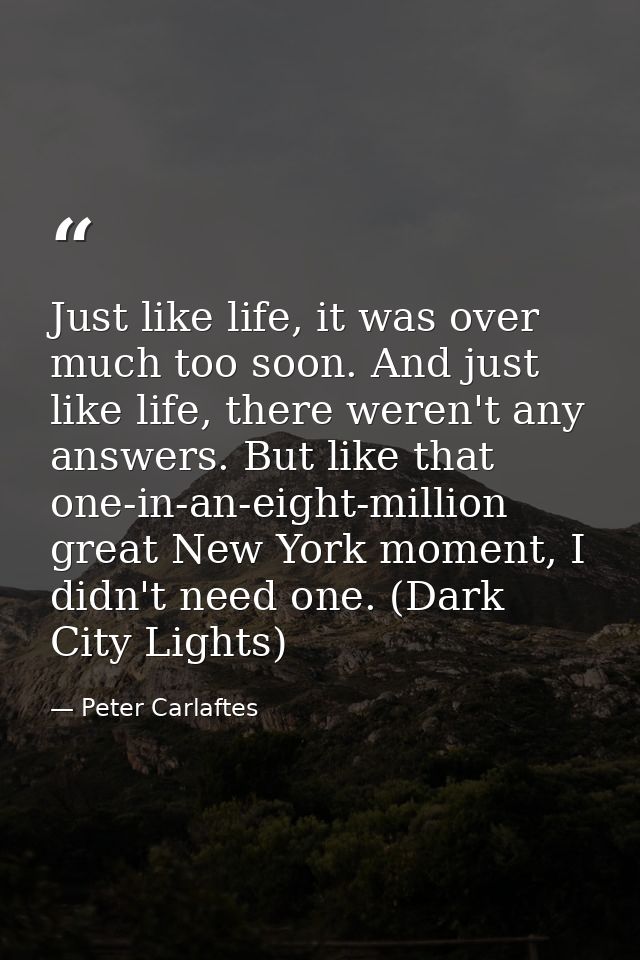 Just like life, it was over much too soon. And just like life, there weren't any answers. But like that one-in-an-eight- — Peter Carlaftes