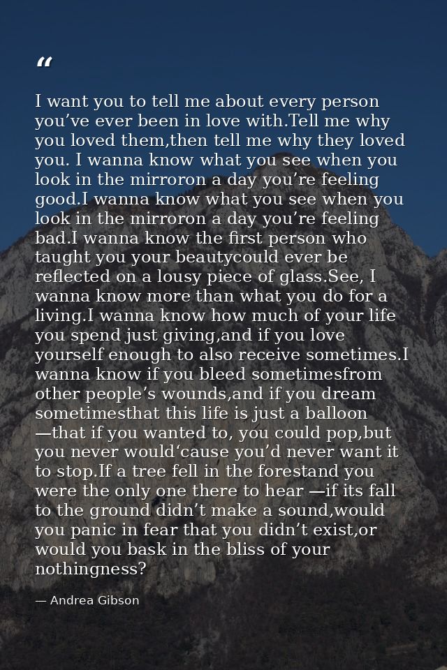 I want you to tell me about every person you’ve ever been in love with.Tell me why you loved them,then tell me why they  — Andrea Gibson