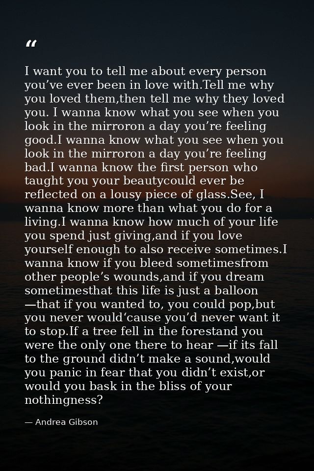 I want you to tell me about every person you’ve ever been in love with.Tell me why you loved them,then tell me why they  — Andrea Gibson