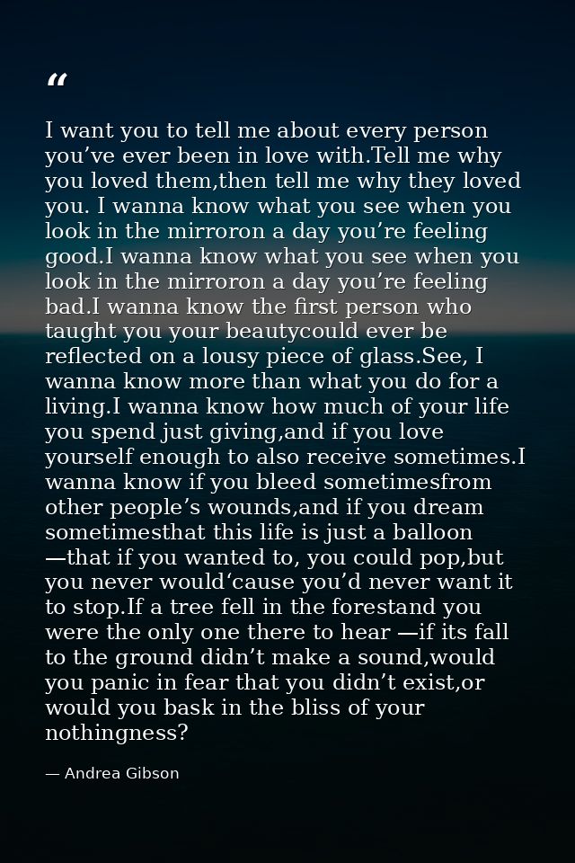 I want you to tell me about every person you’ve ever been in love with.Tell me why you loved them,then tell me why they  — Andrea Gibson