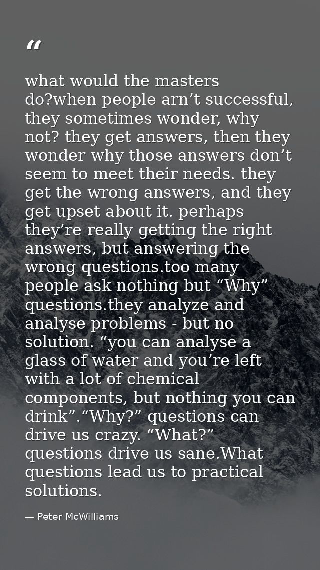 what would the masters do?when people arn’t successful, they sometimes wonder, why not? they get answers, then they wond — Peter McWilliams