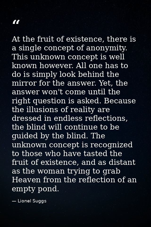 At the fruit of existence, there is a single concept of anonymity. This unknown concept is well known however. All one h — Lionel Suggs