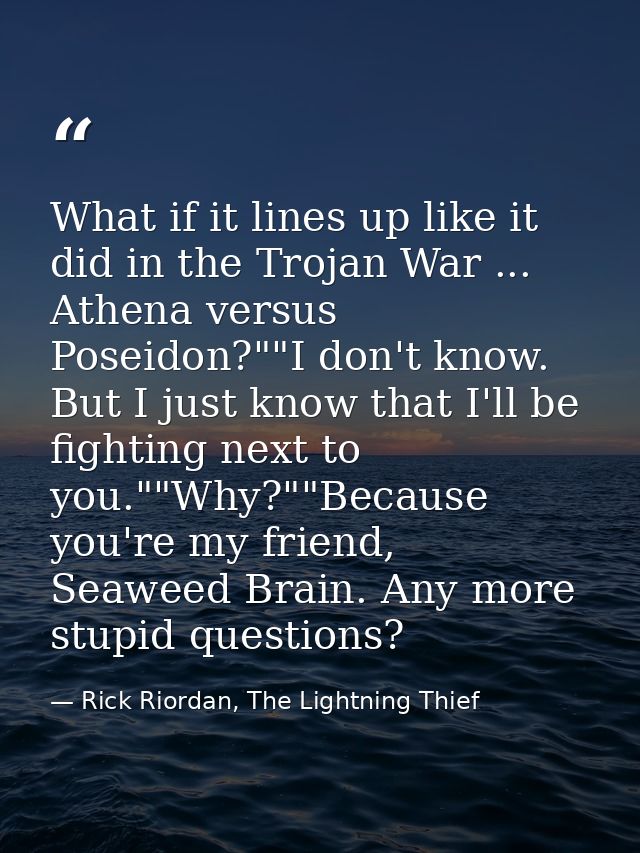 What if it lines up like it did in the Trojan War ... Athena versus Poseidon?""I don't know. But I just know that I'll b — Rick Riordan, The Lightning Thief