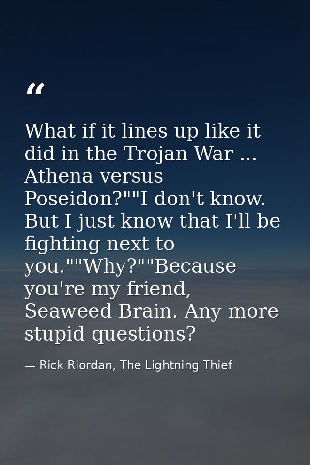 What if it lines up like it did in the Trojan War ... Athena versus Poseidon?""I don't know. But I just know that I'll b — Rick Riordan, The Lightning Thief