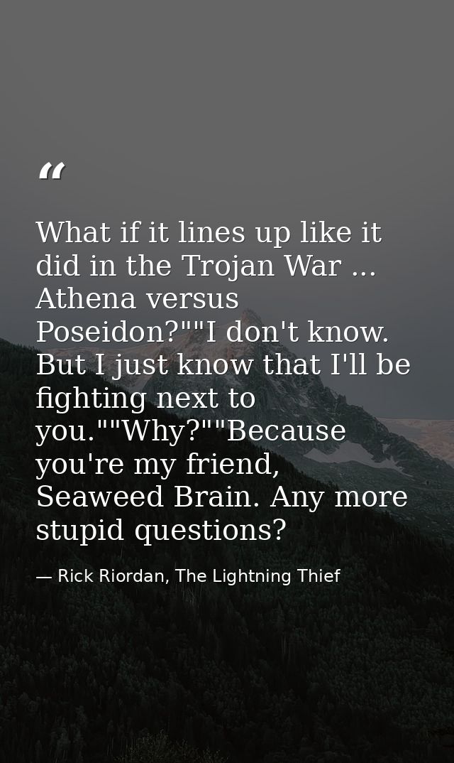 What if it lines up like it did in the Trojan War ... Athena versus Poseidon?""I don't know. But I just know that I'll b — Rick Riordan, The Lightning Thief