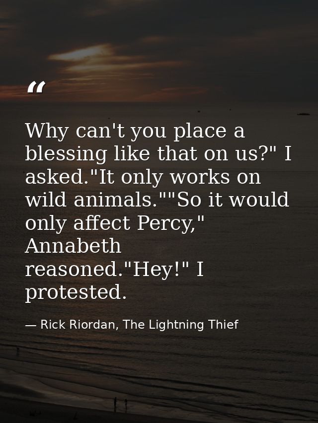 Why can't you place a blessing like that on us?" I asked."It only works on wild animals.""So it would only affect Percy, — Rick Riordan, The Lightning Thief