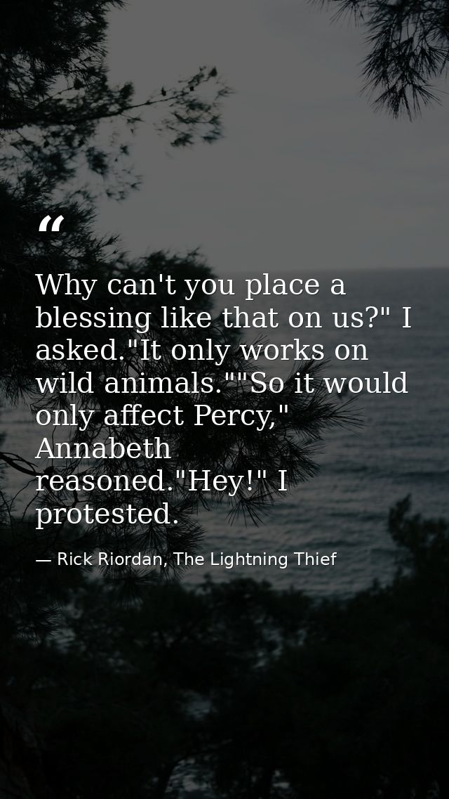 Why can't you place a blessing like that on us?" I asked."It only works on wild animals.""So it would only affect Percy, — Rick Riordan, The Lightning Thief