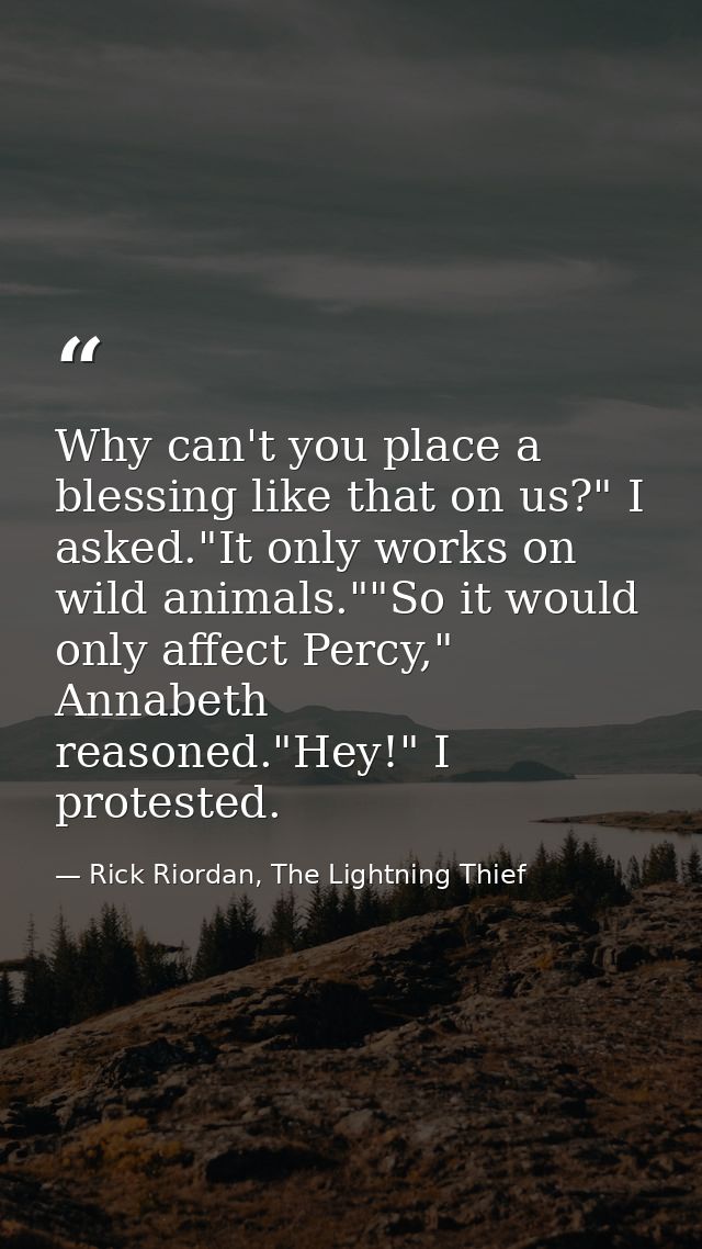 Why can't you place a blessing like that on us?" I asked."It only works on wild animals.""So it would only affect Percy, — Rick Riordan, The Lightning Thief