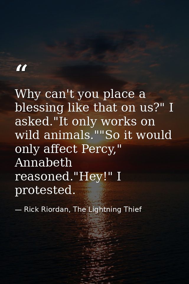 Why can't you place a blessing like that on us?" I asked."It only works on wild animals.""So it would only affect Percy, — Rick Riordan, The Lightning Thief