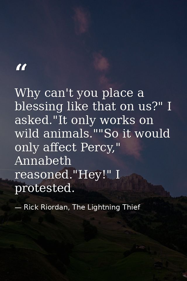 Why can't you place a blessing like that on us?" I asked."It only works on wild animals.""So it would only affect Percy, — Rick Riordan, The Lightning Thief
