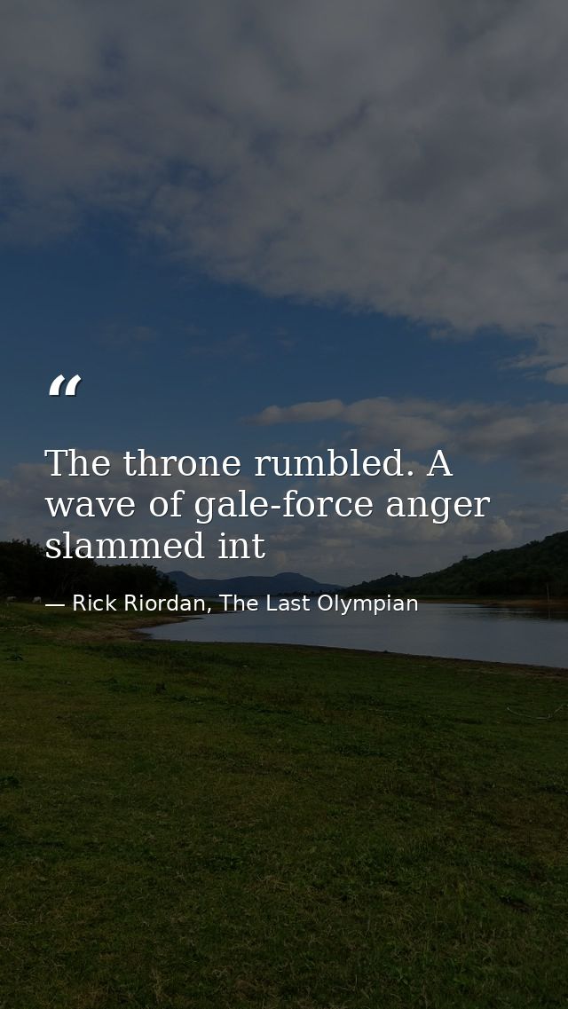 The throne rumbled. A wave of gale-force anger slammed int — Rick Riordan, The Last Olympian