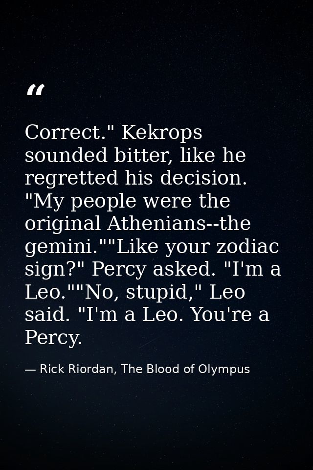 Correct." Kekrops sounded bitter, like he regretted his decision. "My people were the original Athenians--the gemini.""L — Rick Riordan, The Blood of Olympus